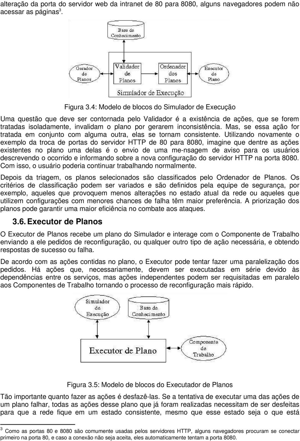 inconsistência. Mas, se essa ação for tratada em conjunto com alguma outra, elas se tornam consistente.