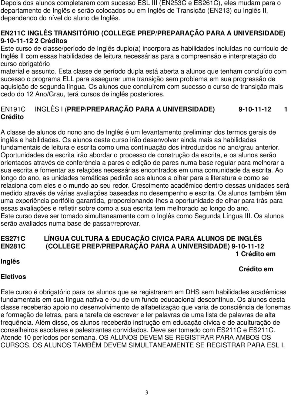 EN211C INGLÊS TRANSITÓRIO (COLLEGE PREP/PREPARAÇÃO PARA A 9-10-11-12 2 Créditos Este curso de classe/período de Inglês duplo(a) incorpora as habilidades incluídas no currículo de Inglês II com essas