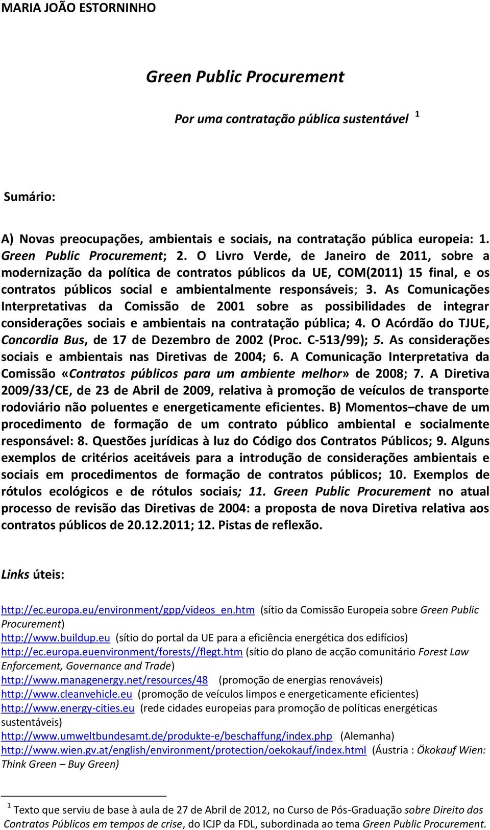 As Comunicações Interpretativas da Comissão de 2001 sobre as possibilidades de integrar considerações sociais e ambientais na contratação pública; 4.