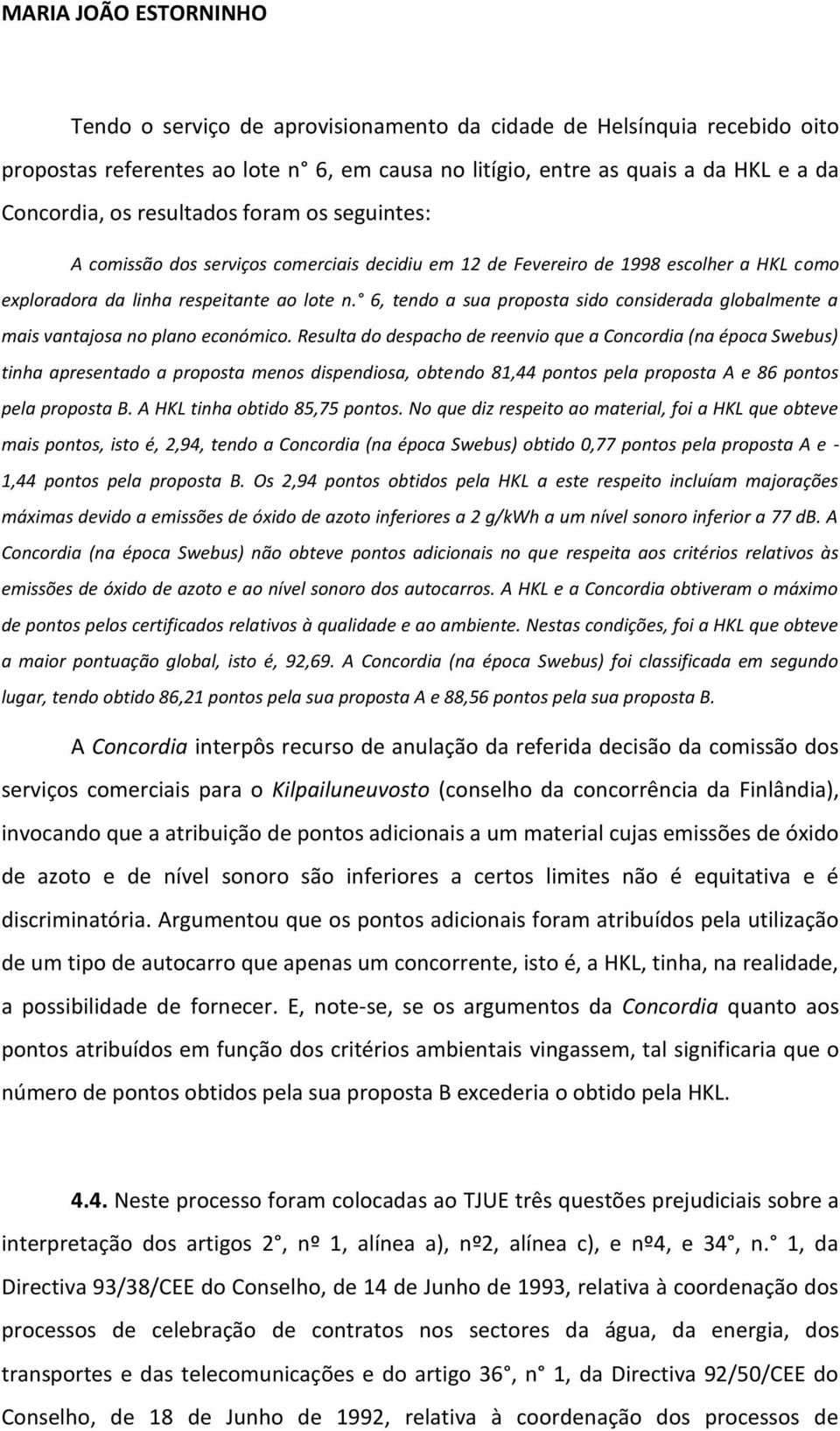 6, tendo a sua proposta sido considerada globalmente a mais vantajosa no plano económico.