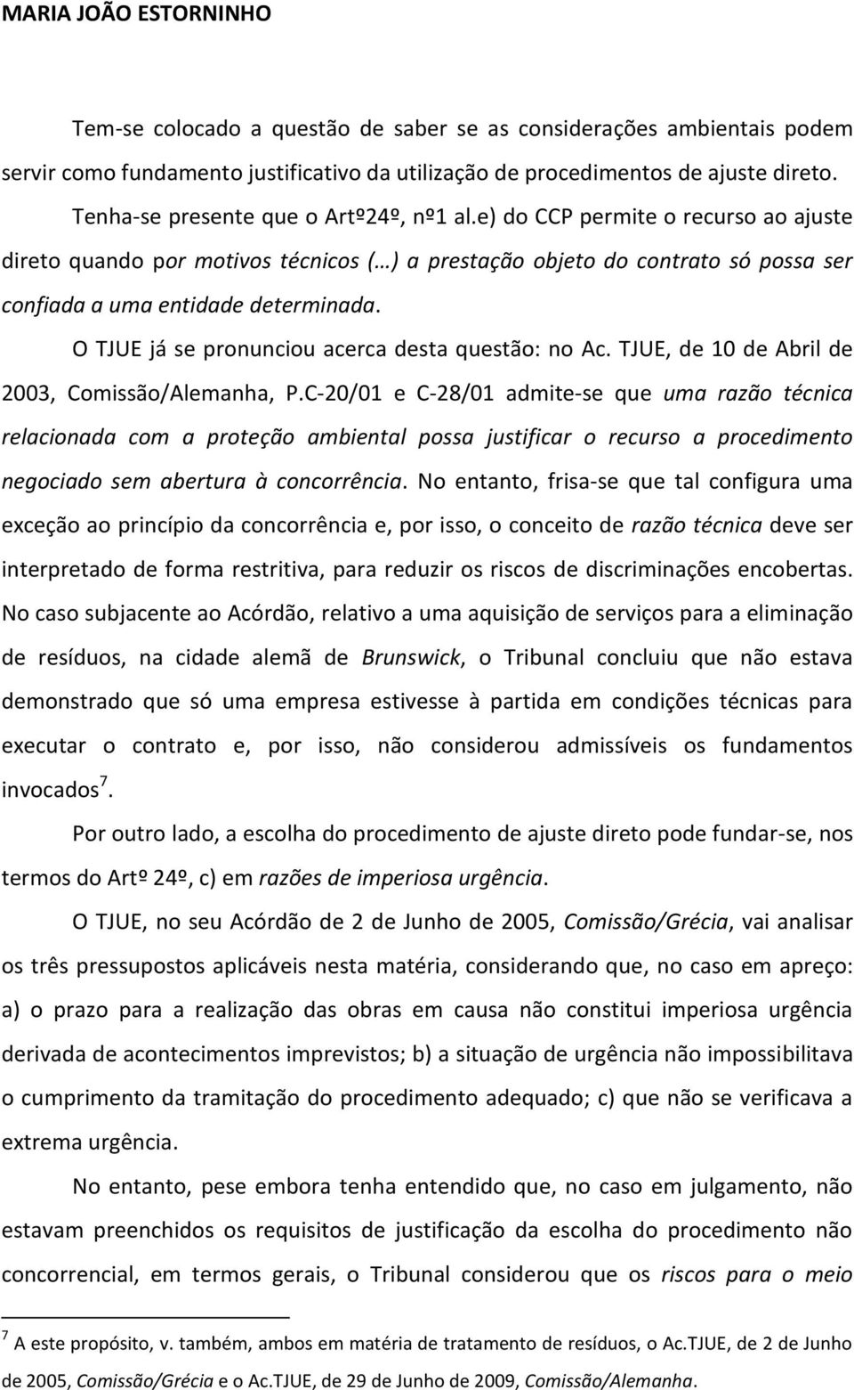 O TJUE já se pronunciou acerca desta questão: no Ac. TJUE, de 10 de Abril de 2003, Comissão/Alemanha, P.