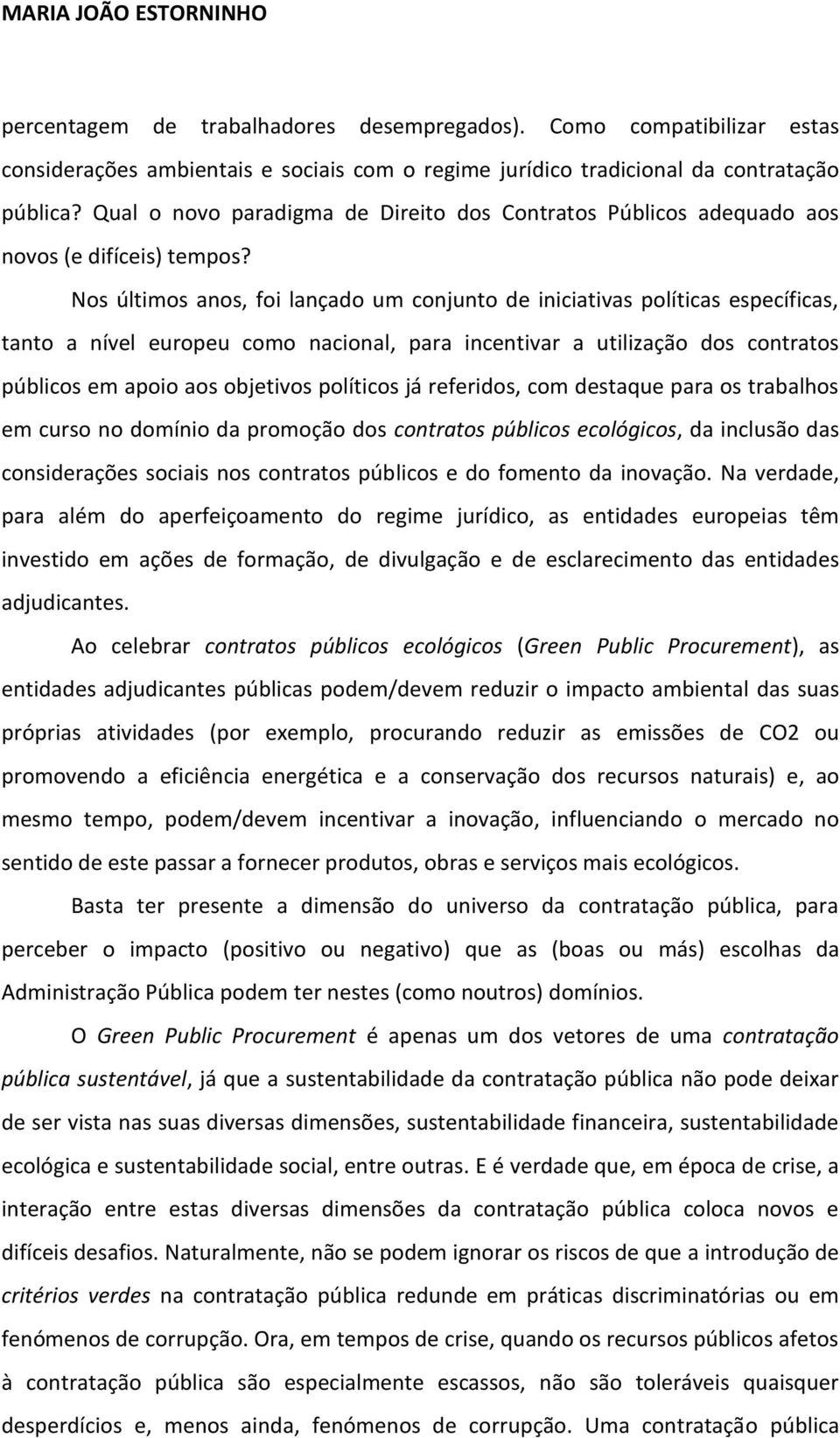 Nos últimos anos, foi lançado um conjunto de iniciativas políticas específicas, tanto a nível europeu como nacional, para incentivar a utilização dos contratos públicos em apoio aos objetivos