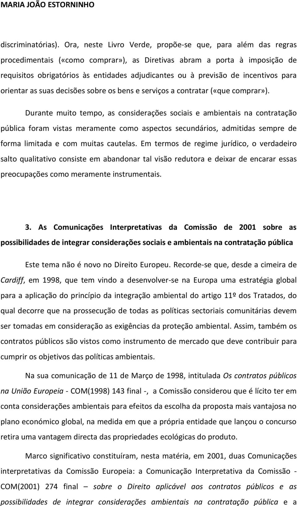 de incentivos para orientar as suas decisões sobre os bens e serviços a contratar («que comprar»).