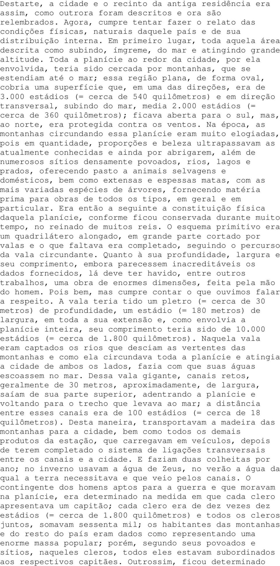 Em primeiro lugar, toda aquela área descrita como subindo, ímgreme, do mar e atingindo grande altitude.