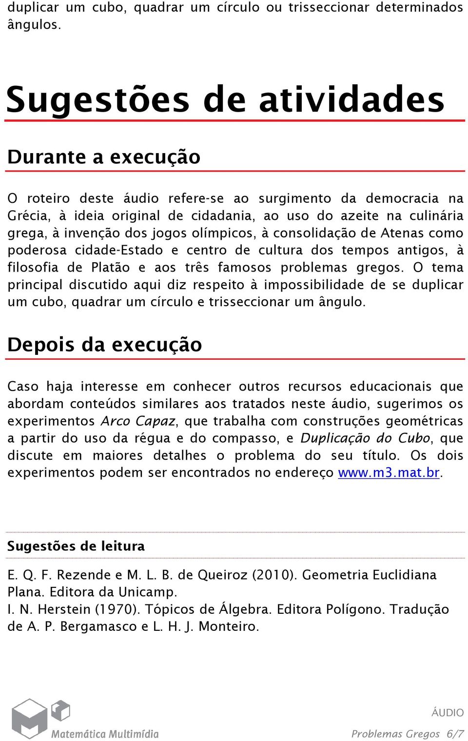 jogos olímpicos, à consolidação de Atenas como poderosa cidade-estado e centro de cultura dos tempos antigos, à filosofia de Platão e aos três famosos problemas gregos.