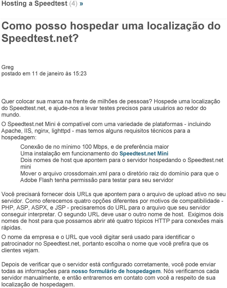 net Mini é compatível com uma variedade de plataformas - incluindo Apache, IIS, nginx, lighttpd - mas temos alguns requisitos técnicos para a hospedagem: Conexão de no mínimo 100 Mbps, e de