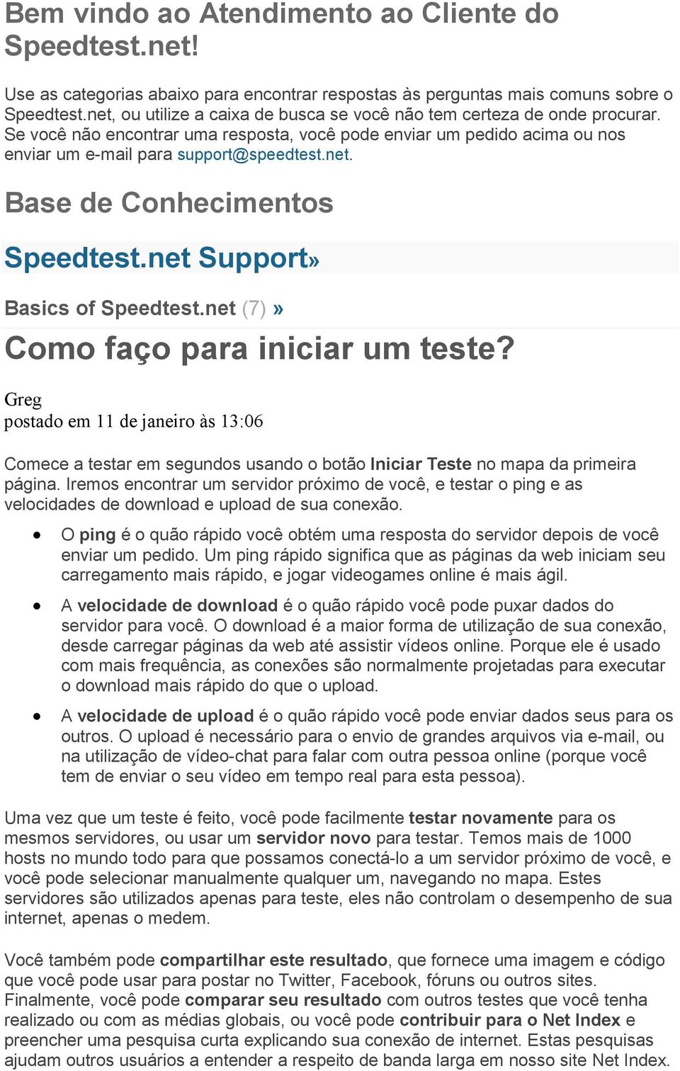 net Support» Basics of Speedtest.net (7)» Como faço para iniciar um teste? postado em 11 de janeiro às 13:06 Comece a testar em segundos usando o botão Iniciar Teste no mapa da primeira página.