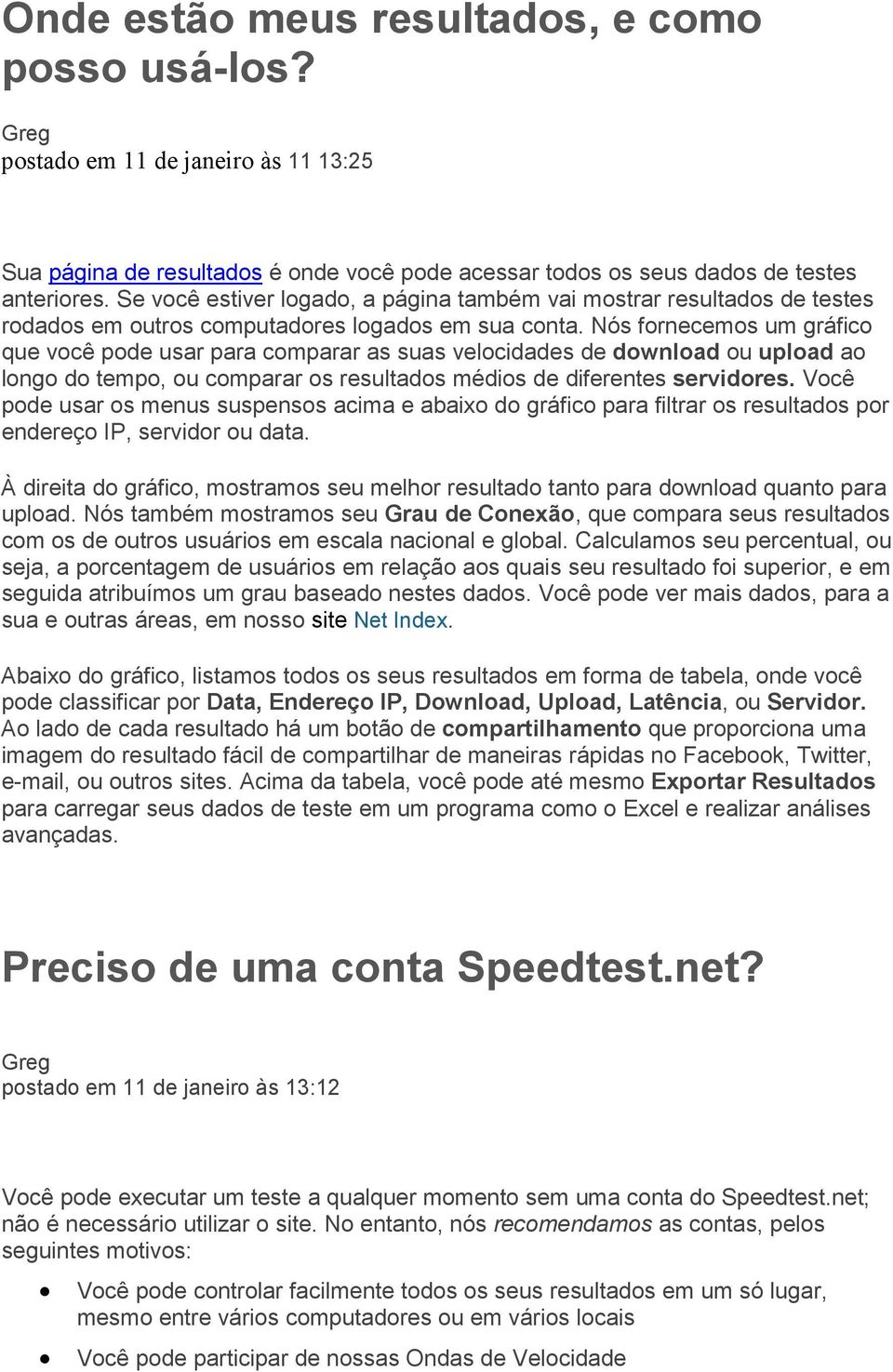 Nós fornecemos um gráfico que você pode usar para comparar as suas velocidades de download ou upload ao longo do tempo, ou comparar os resultados médios de diferentes servidores.