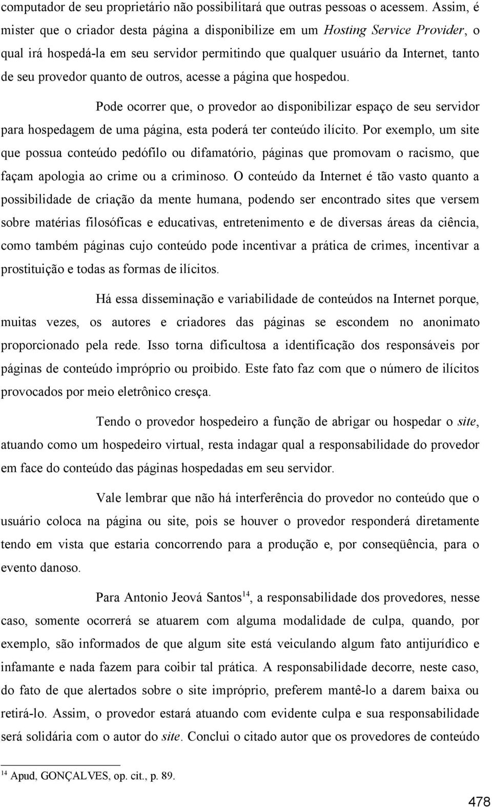 quanto de outros, acesse a página que hospedou. Pode ocorrer que, o provedor ao disponibilizar espaço de seu servidor para hospedagem de uma página, esta poderá ter conteúdo ilícito.