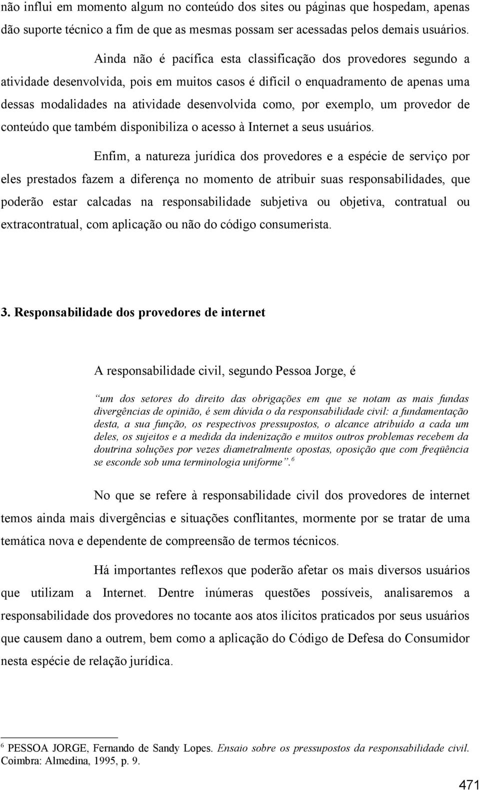 como, por exemplo, um provedor de conteúdo que também disponibiliza o acesso à Internet a seus usuários.