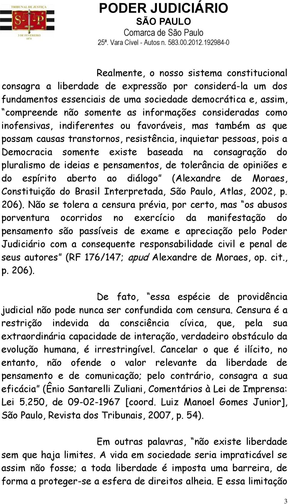 pluralismo de ideias e pensamentos, de tolerância de opiniões e do espírito aberto ao diálogo (Alexandre de Moraes, Constituição do Brasil Interpretada, São Paulo, Atlas, 2002, p. 206).