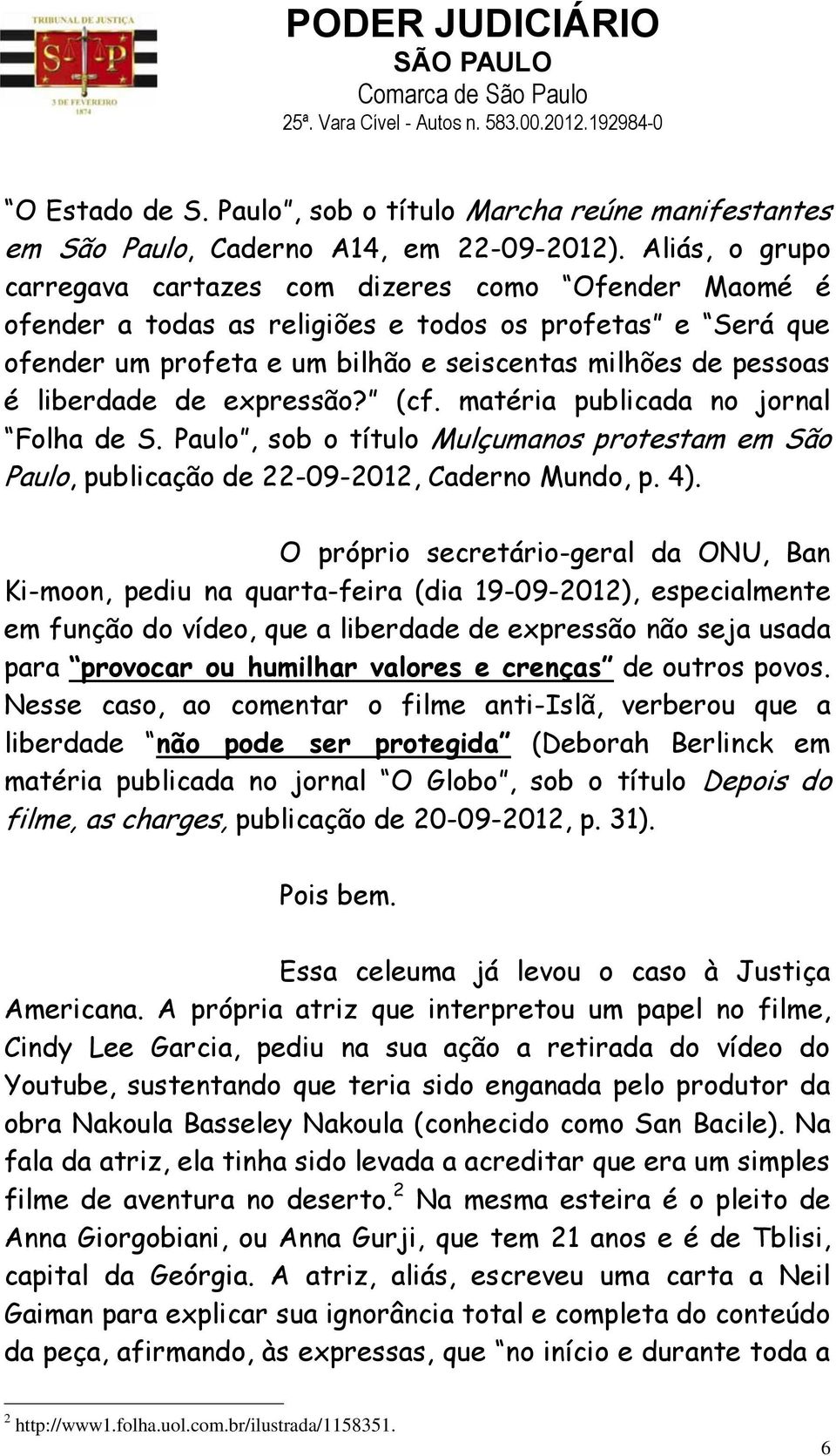 liberdade de expressão? (cf. matéria publicada no jornal Folha de S. Paulo, sob o título Mulçumanos protestam em São Paulo, publicação de 22-09-2012, Caderno Mundo, p. 4).