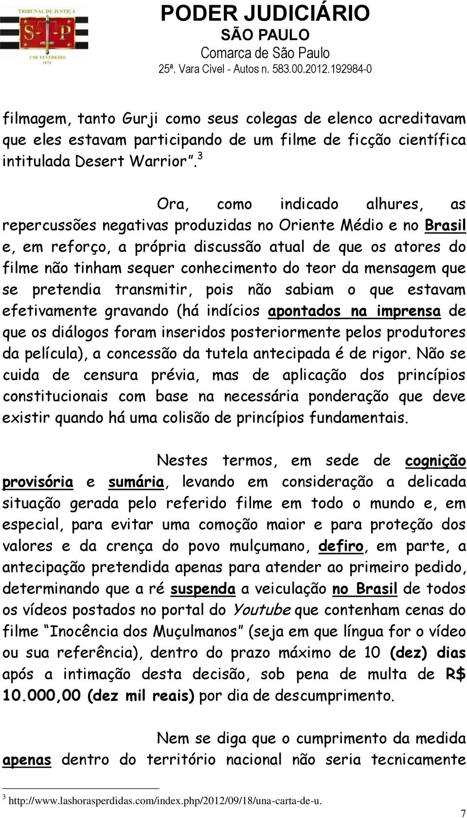 teor da mensagem que se pretendia transmitir, pois não sabiam o que estavam efetivamente gravando (há indícios apontados na imprensa de que os diálogos foram inseridos posteriormente pelos produtores