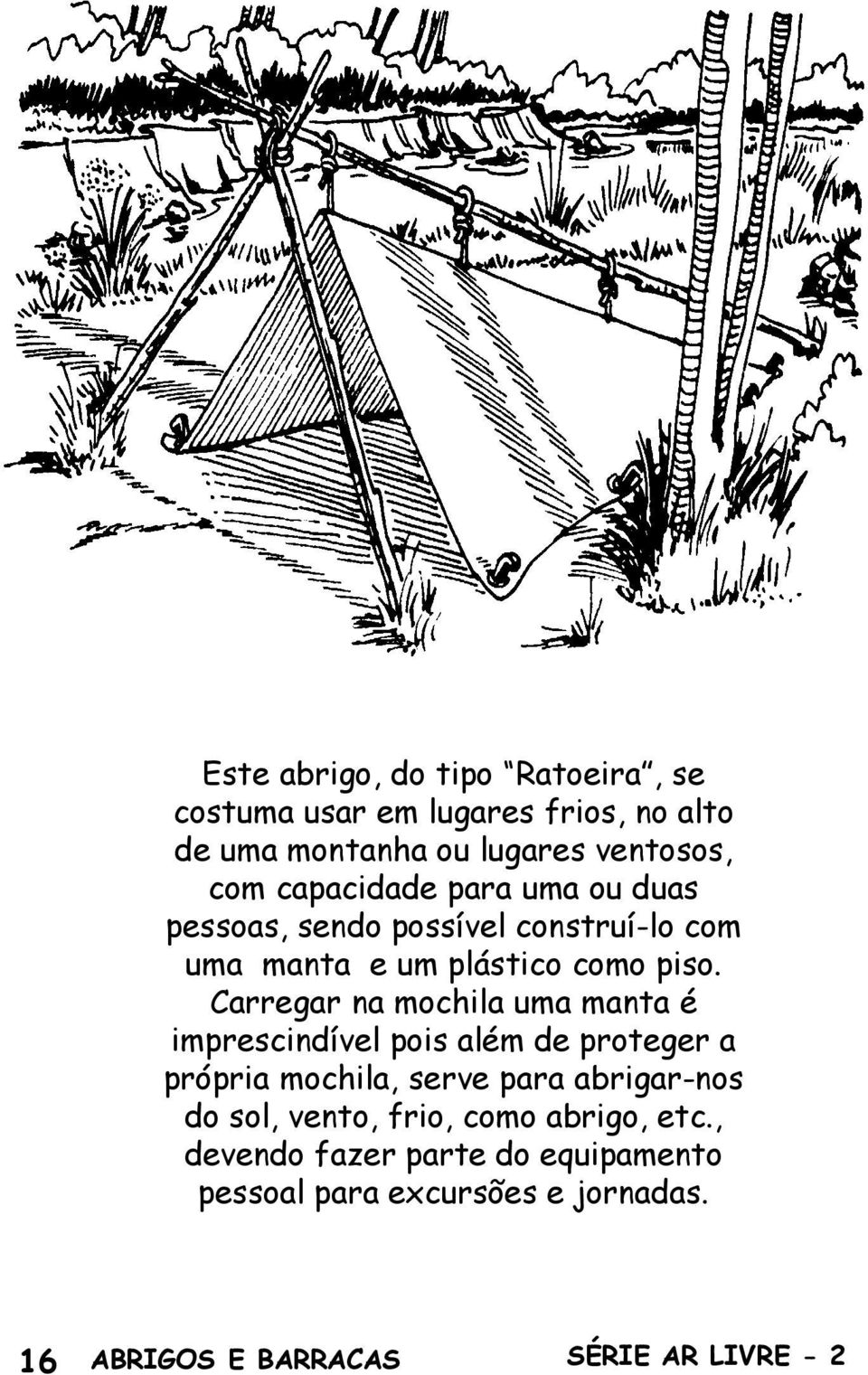 Carregar na mochila uma manta é imprescindível pois além de proteger a própria mochila, serve para abrigar-nos do sol,