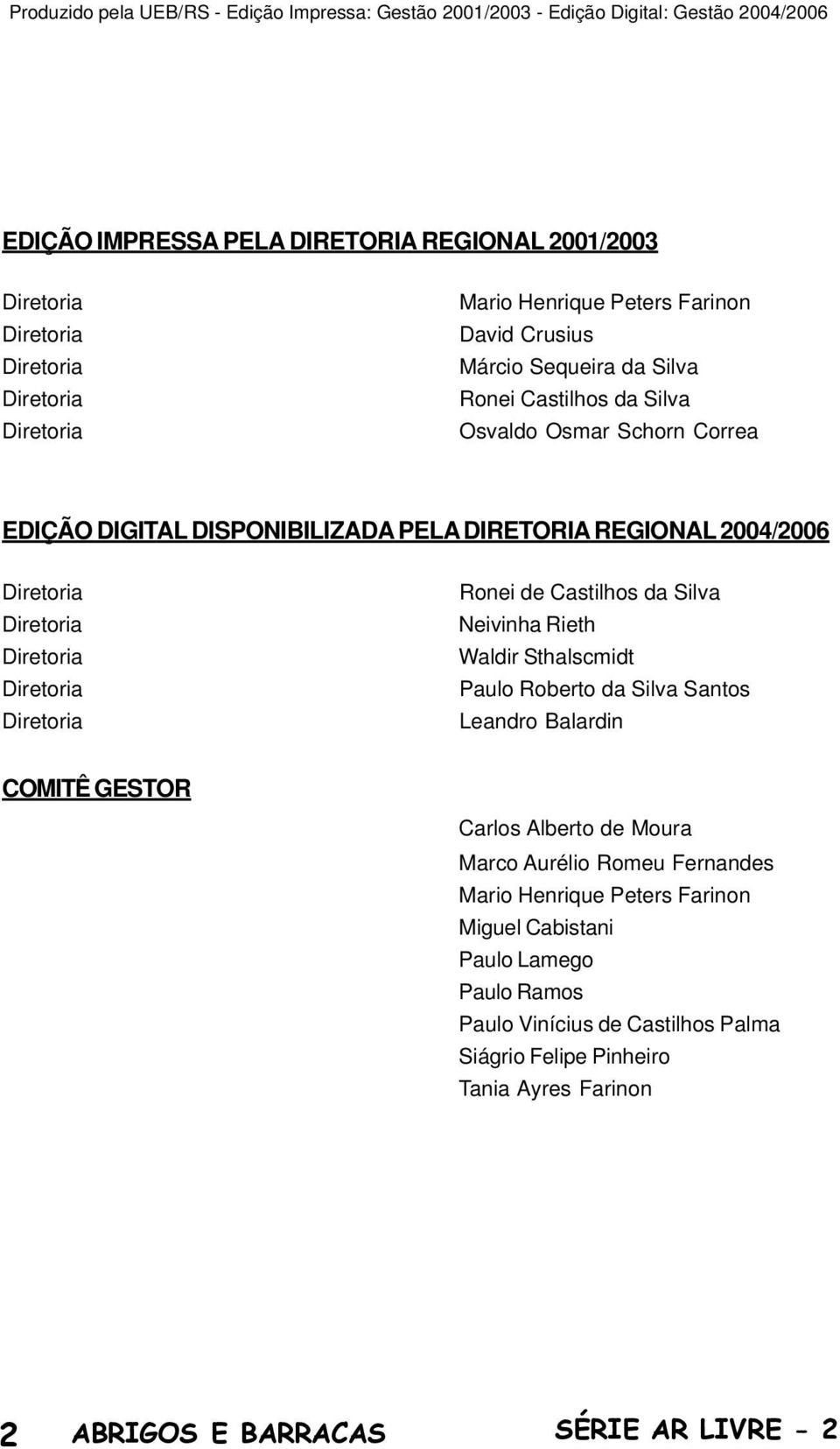 Castilhos da Silva Neivinha Rieth Waldir Sthalscmidt Paulo Roberto da Silva Santos Leandro Balardin COMITÊ GESTOR Carlos Alberto de Moura Marco Aurélio Romeu Fernandes Mario