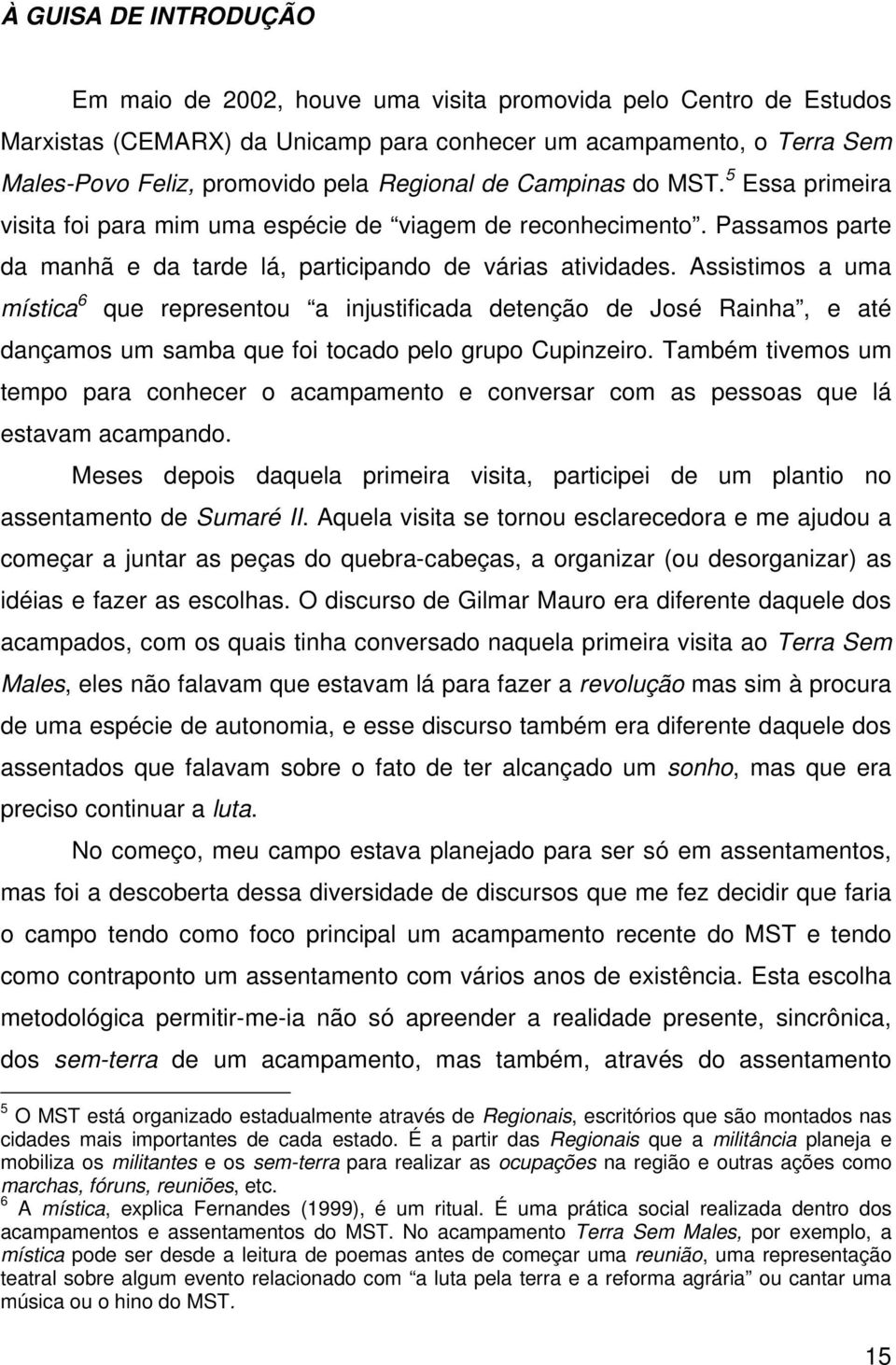 Assistimos a uma mística 6 que representou a injustificada detenção de José Rainha, e até dançamos um samba que foi tocado pelo grupo Cupinzeiro.