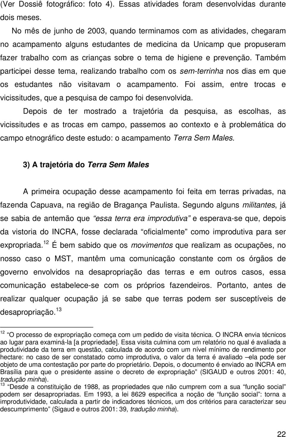 prevenção. Também participei desse tema, realizando trabalho com os sem-terrinha nos dias em que os estudantes não visitavam o acampamento.