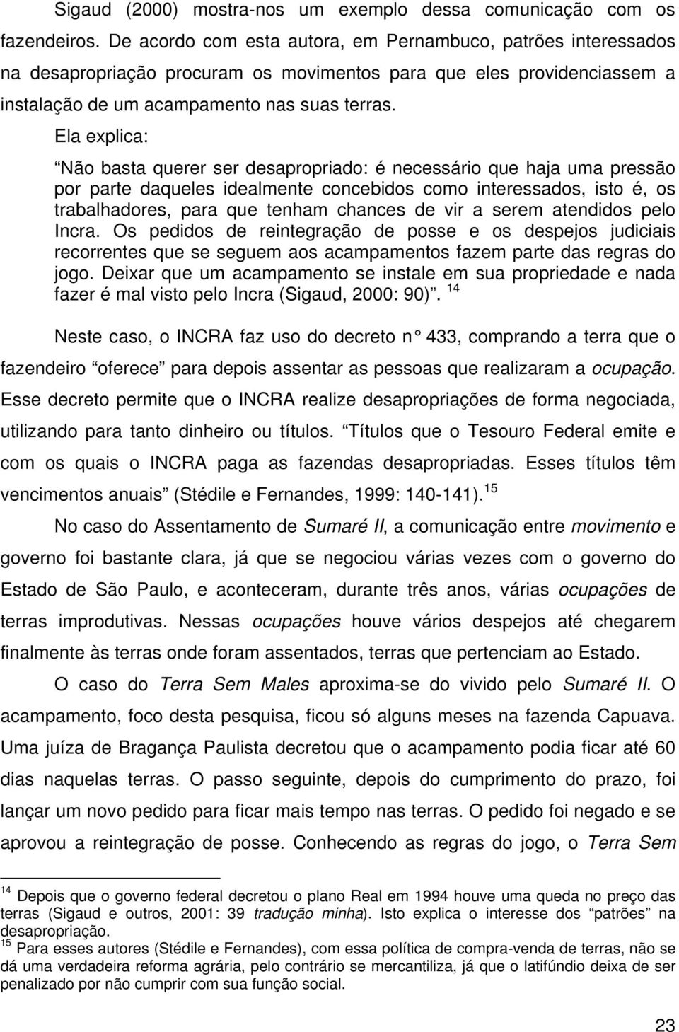 Ela explica: Não basta querer ser desapropriado: é necessário que haja uma pressão por parte daqueles idealmente concebidos como interessados, isto é, os trabalhadores, para que tenham chances de vir