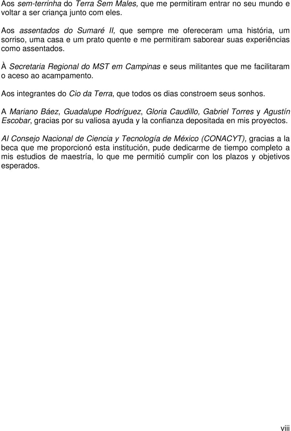 À Secretaria Regional do MST em Campinas e seus militantes que me facilitaram o aceso ao acampamento. Aos integrantes do Cio da Terra, que todos os dias constroem seus sonhos.