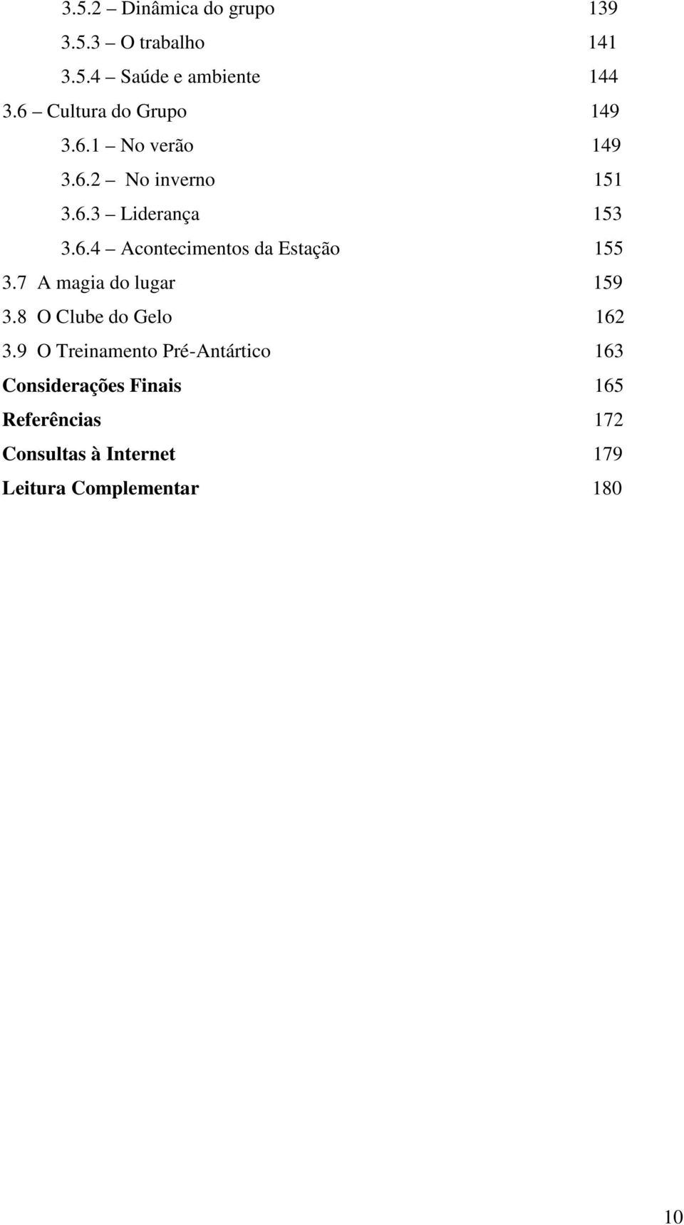 7 A magia do lugar 159 3.8 O Clube do Gelo 162 3.