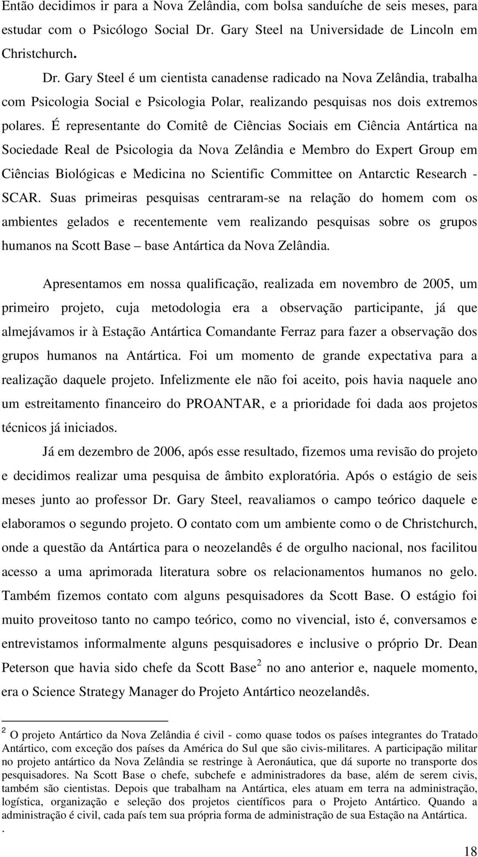 Gary Steel é um cientista canadense radicado na Nova Zelândia, trabalha com Psicologia Social e Psicologia Polar, realizando pesquisas nos dois extremos polares.