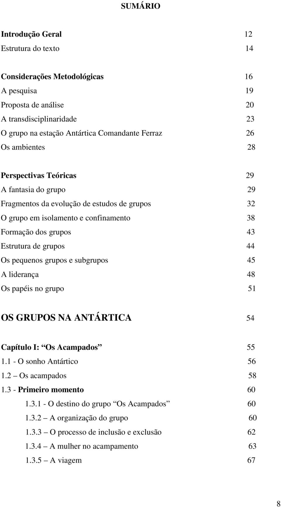 Estrutura de grupos 44 Os pequenos grupos e subgrupos 45 A liderança 48 Os papéis no grupo 51 OS GRUPOS NA ANTÁRTICA 54 Capítulo I: Os Acampados 55 1.1 - O sonho Antártico 56 1.