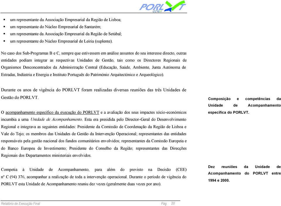 No caso dos Sub-Programas B e C, sempre que estivessem em análise assuntos do seu interesse directo, outras entidades podiam integrar as respectivas Unidades de Gestão, tais como os Directores