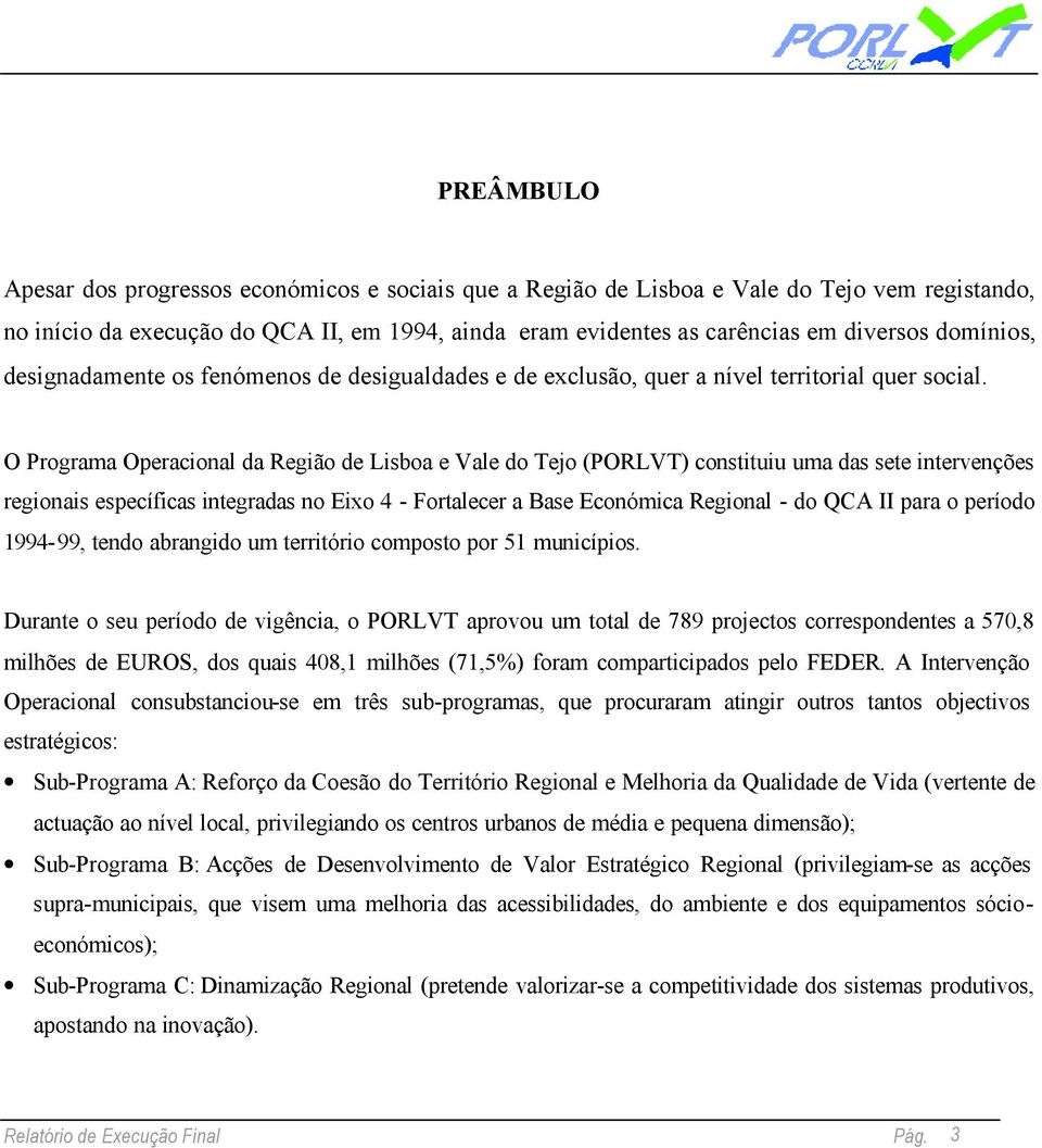 O Programa Operacional da Região de Lisboa e Vale do Tejo (PORLVT) constituiu uma das sete intervenções regionais específicas integradas no Eixo 4 - Fortalecer a Base Económica Regional - do QCA II