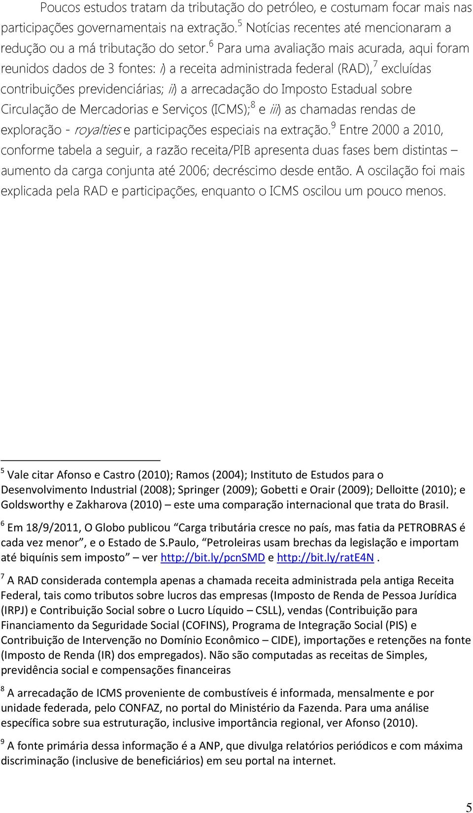 sobre Circulação de Mercadorias e Serviços (ICMS); 8 e iii) as chamadas rendas de exploração - royalties e participações especiais na extração.