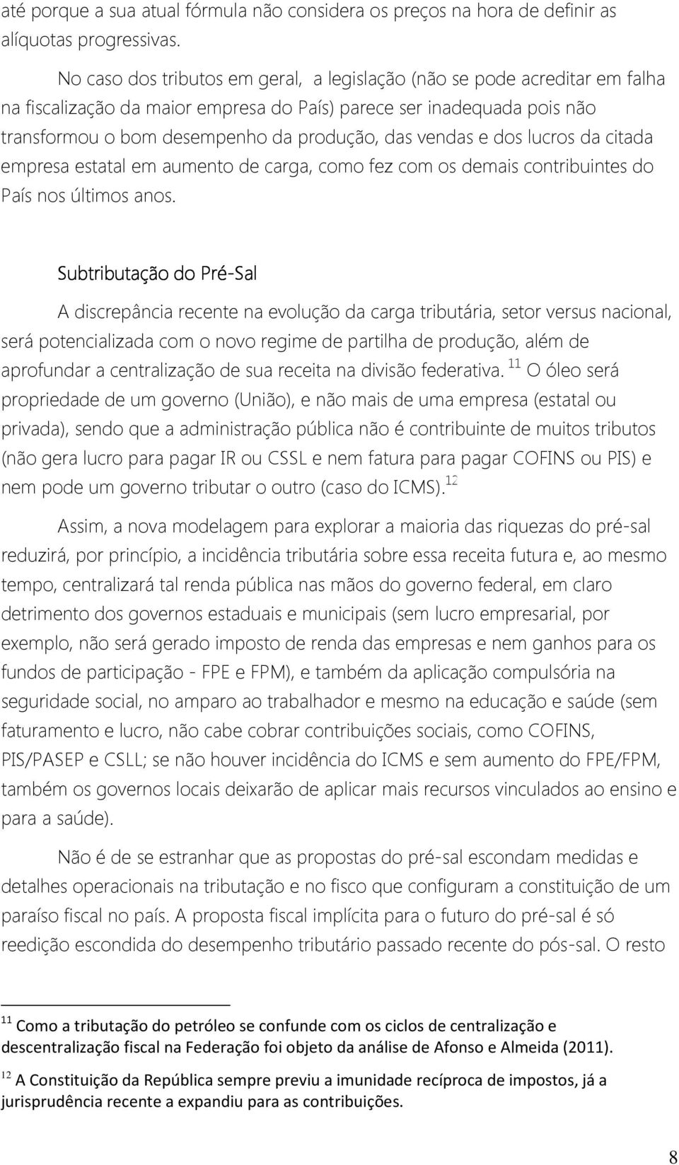 vendas e dos lucros da citada empresa estatal em aumento de carga, como fez com os demais contribuintes do País nos últimos anos.