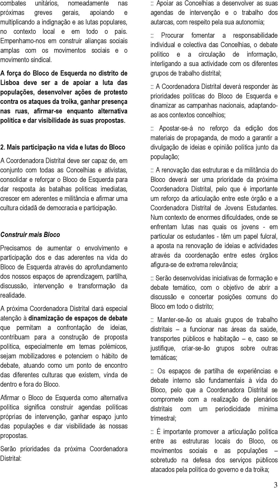 A força do Bloco de Esquerda no distrito de Lisboa deve ser a de apoiar a luta das populações, desenvolver ações de protesto contra os ataques da troika, ganhar presença nas ruas, afirmar-se enquanto