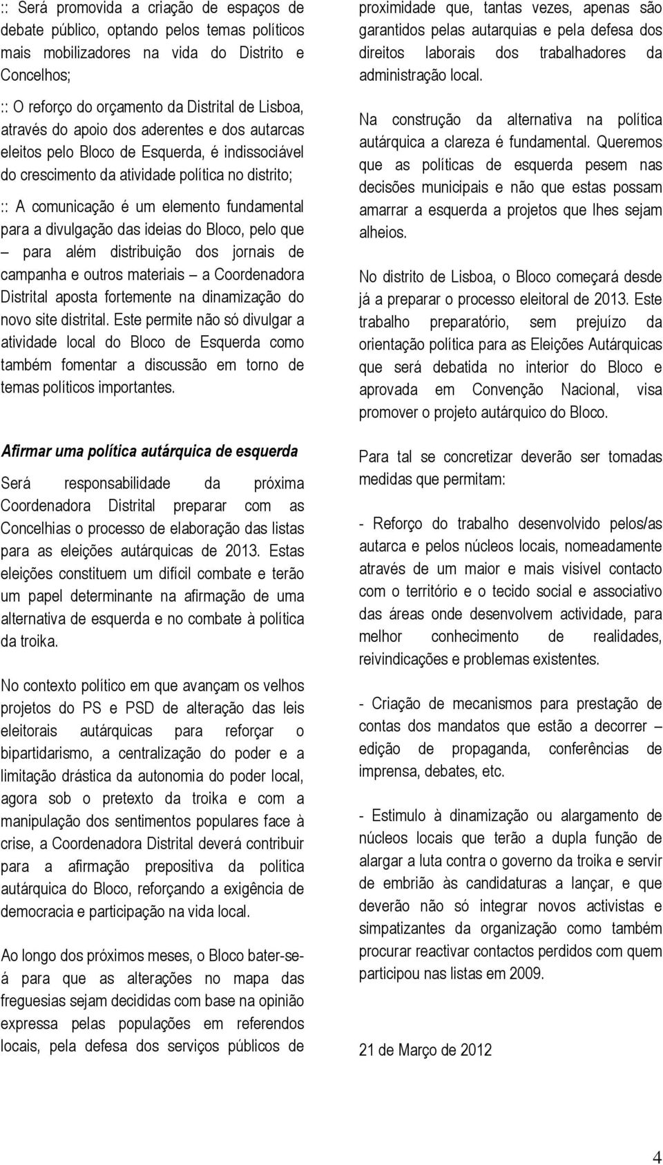 das ideias do Bloco, pelo que para além distribuição dos jornais de campanha e outros materiais a Coordenadora Distrital aposta fortemente na dinamização do novo site distrital.