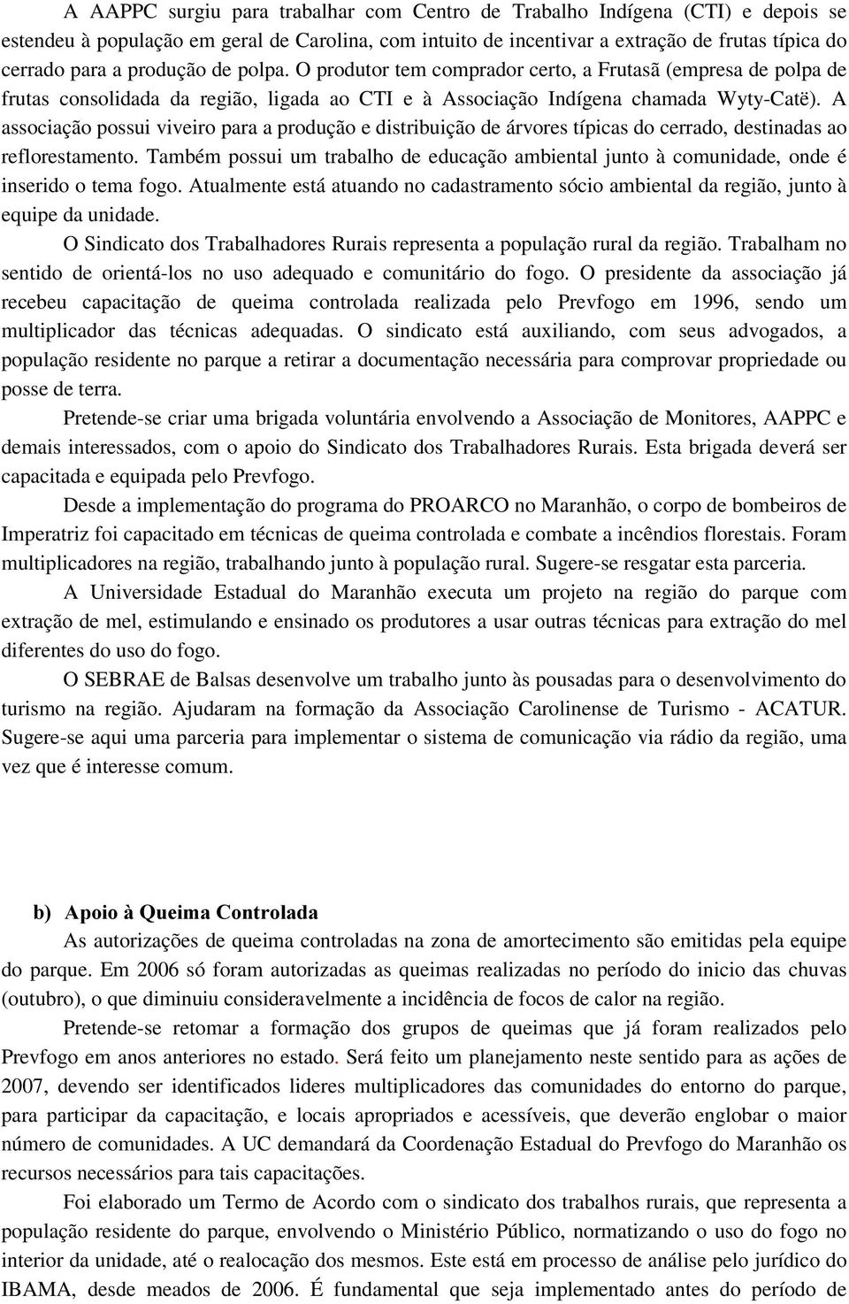 A associação possui viveiro para a produção e distribuição de árvores típicas do cerrado, destinadas ao reflorestamento.