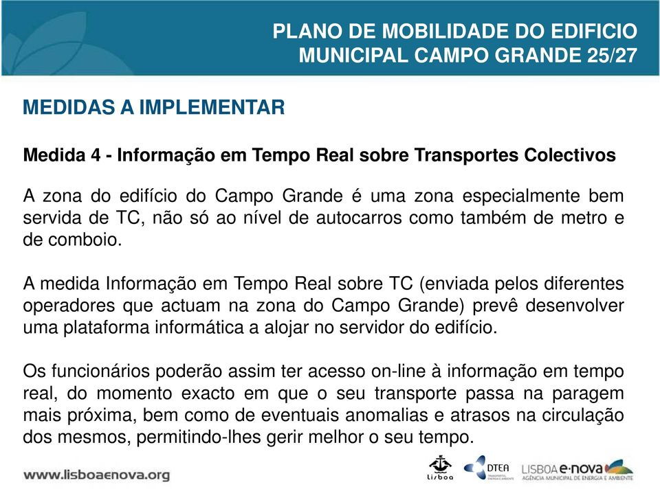 A medida Informação em Tempo Real sobre TC (enviada pelos diferentes operadores que actuam na zona do Campo Grande) prevê desenvolver uma plataforma informática a alojar no