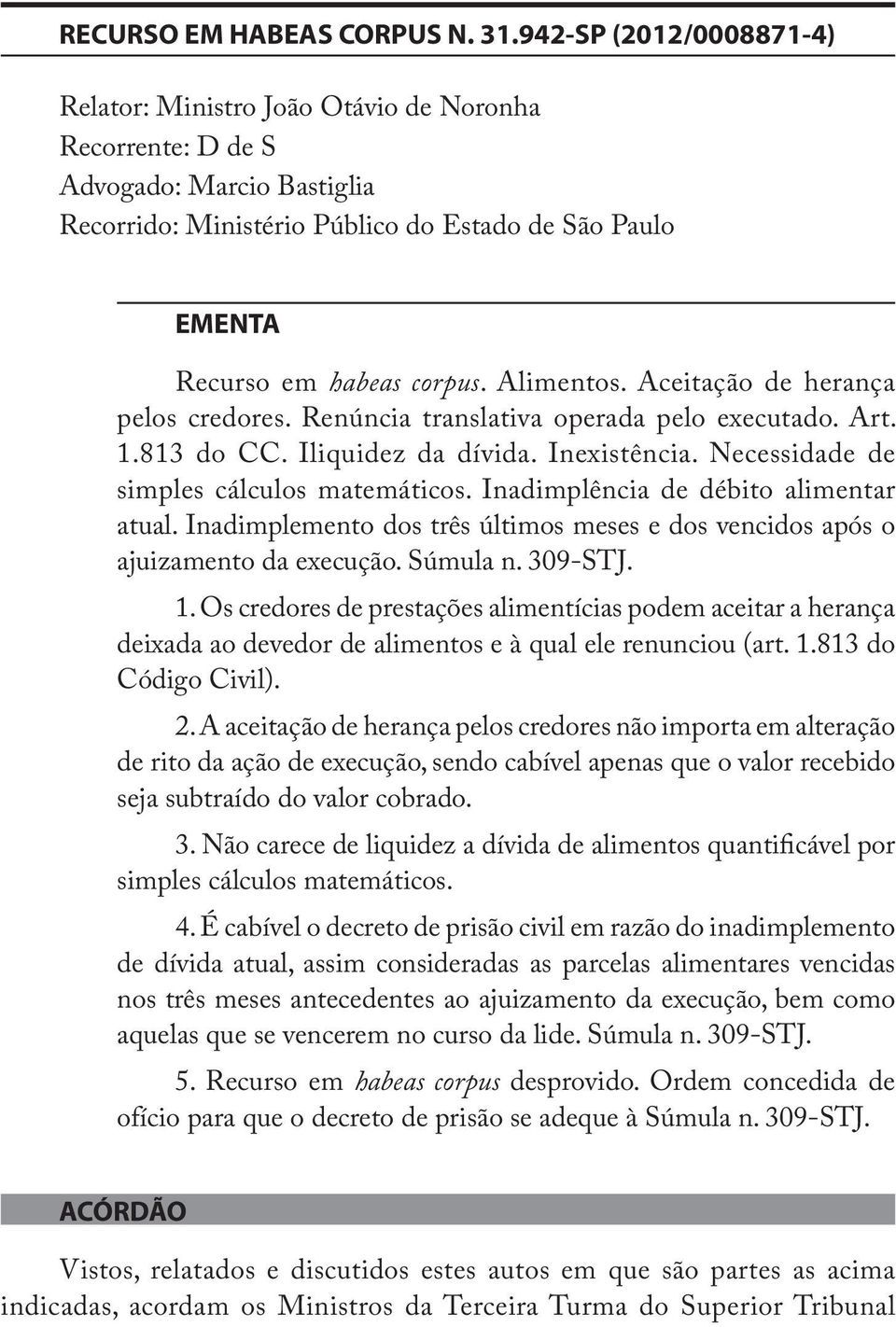 Alimentos. Aceitação de herança pelos credores. Renúncia translativa operada pelo executado. Art. 1.813 do CC. Iliquidez da dívida. Inexistência. Necessidade de simples cálculos matemáticos.