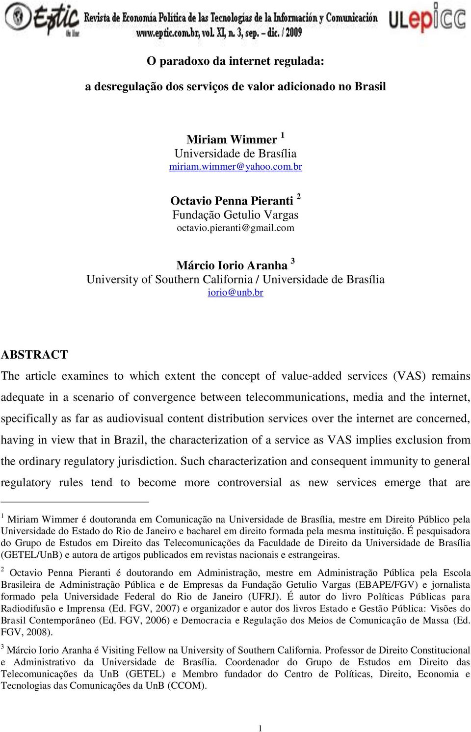 br ABSTRACT The article examines to which extent the concept of value-added services (VAS) remains adequate in a scenario of convergence between telecommunications, media and the internet,