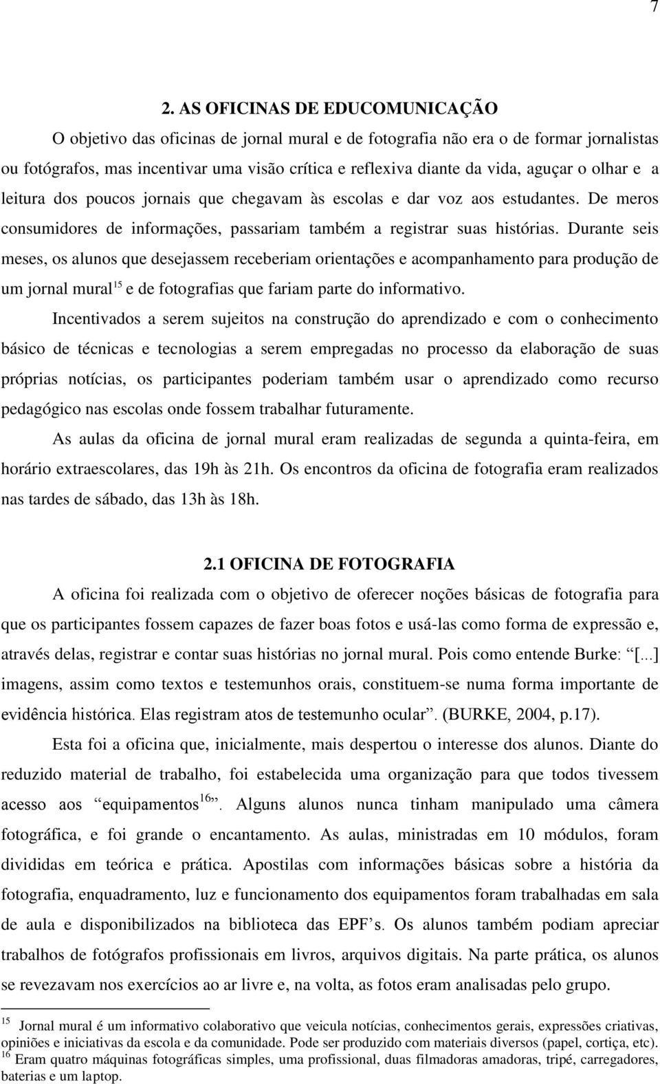 Durante seis meses, os alunos que desejassem receberiam orientações e acompanhamento para produção de um jornal mural 15 e de fotografias que fariam parte do informativo.