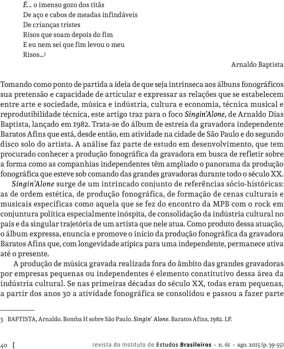 arte e sociedade, música e indústria, cultura e economia, técnica musical e reprodutibilidade técnica, este artigo traz para o foco Singin Alone, de Arnaldo Dias Baptista, lançado em 1982.