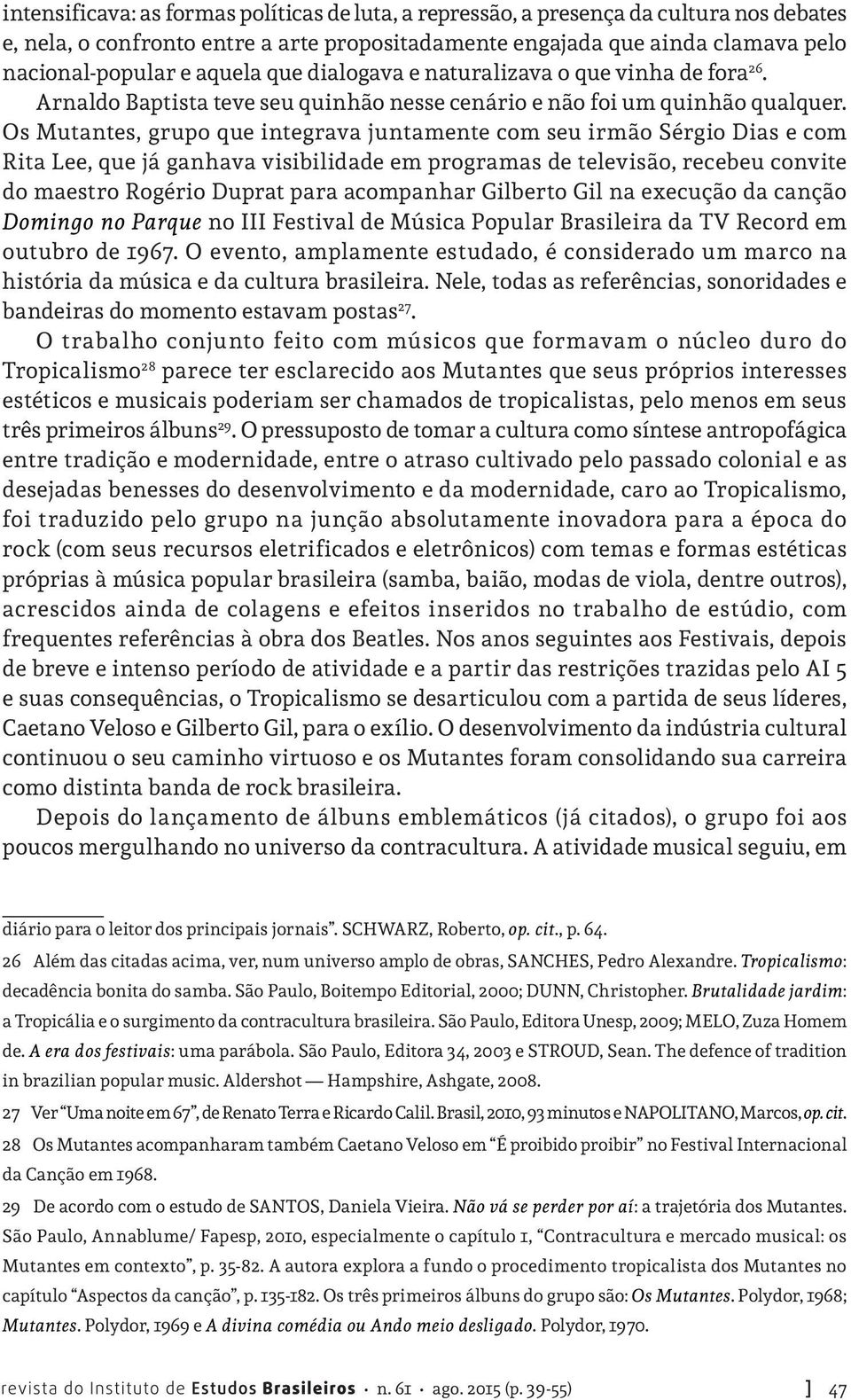 Os Mutantes, grupo que integrava juntamente com seu irmão Sérgio Dias e com Rita Lee, que já ganhava visibilidade em programas de televisão, recebeu convite do maestro Rogério Duprat para acompanhar