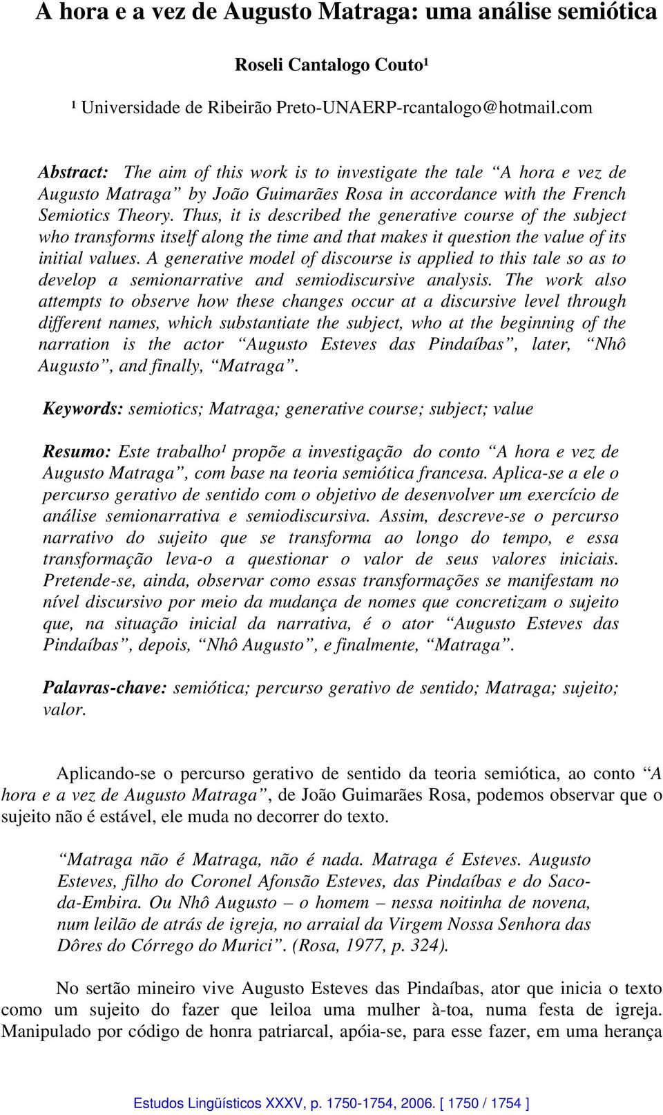 Thus, it is described the generative course of the subject who transforms itself along the time and that makes it question the value of its initial values.