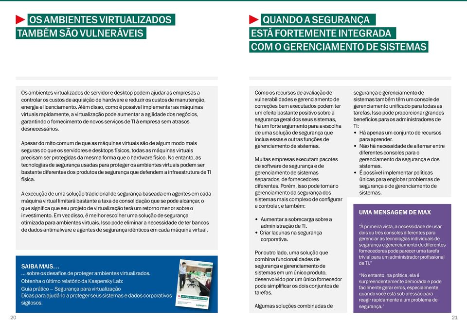 Além disso, como é possível implementar as máquinas virtuais rapidamente, a virtualização pode aumentar a agilidade dos negócios, garantindo o fornecimento de novos serviços de TI à empresa sem