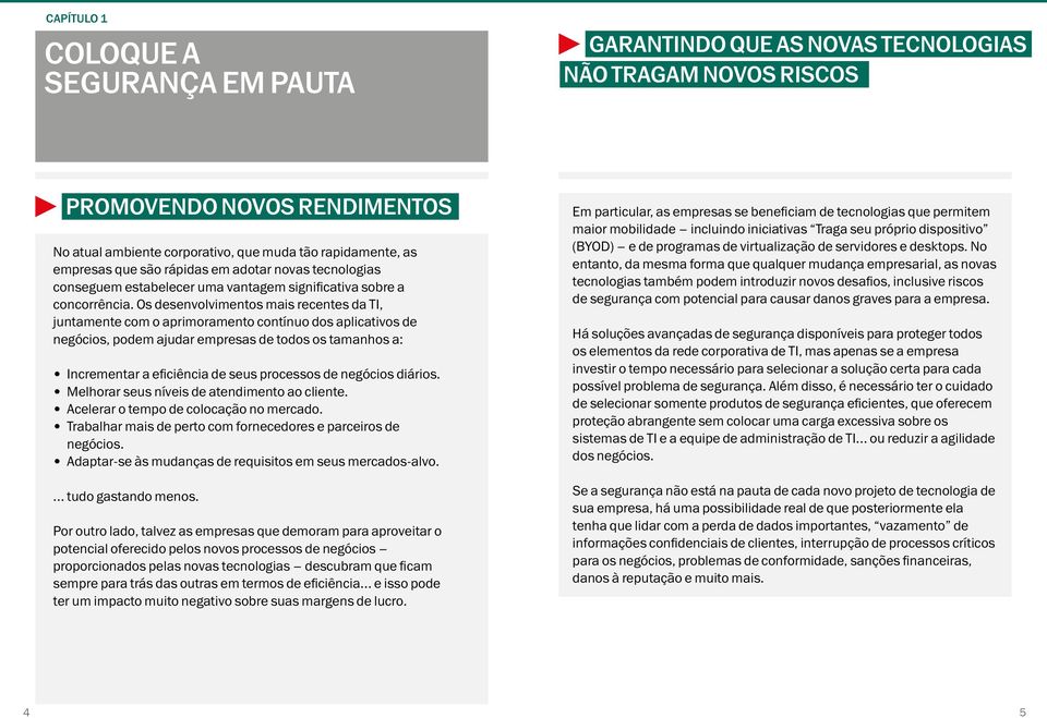 Os desenvolvimentos mais recentes da TI, juntamente com o aprimoramento contínuo dos aplicativos de negócios, podem ajudar empresas de todos os tamanhos a: Incrementar a eficiência de seus processos