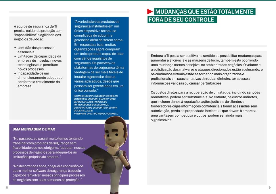 UMA MENSAGEM DE MAX A variedade dos produtos de segurança instalados em um único dispositivo tornou-se complicada de adquirir e gerenciar, além de serem caros.