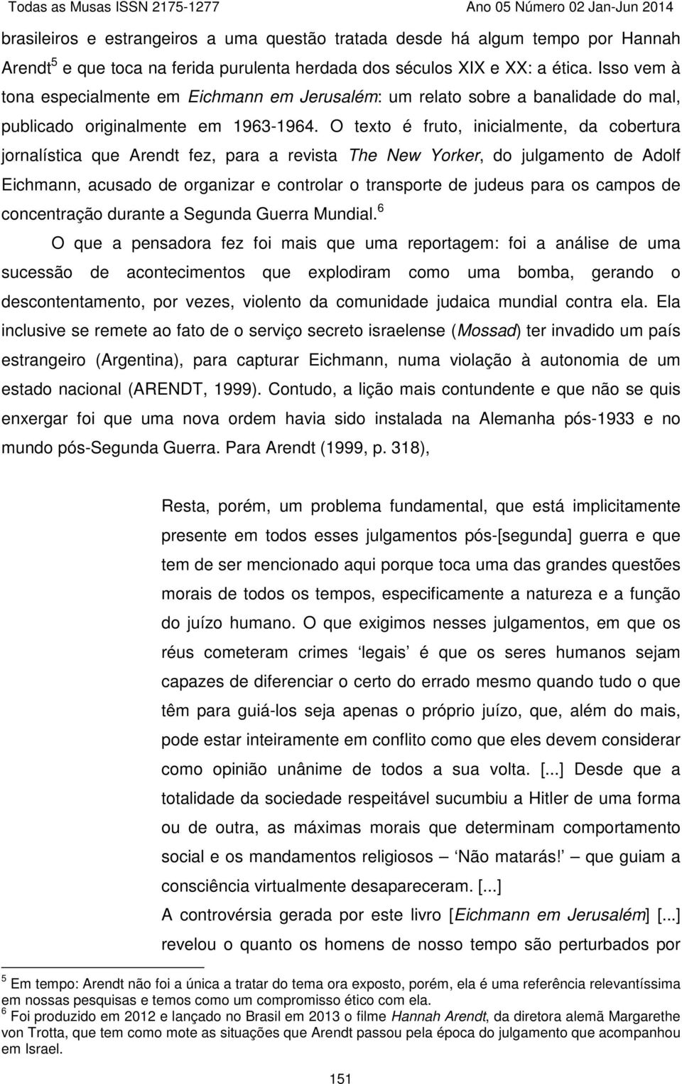 O texto é fruto, inicialmente, da cobertura jornalística que Arendt fez, para a revista The New Yorker, do julgamento de Adolf Eichmann, acusado de organizar e controlar o transporte de judeus para