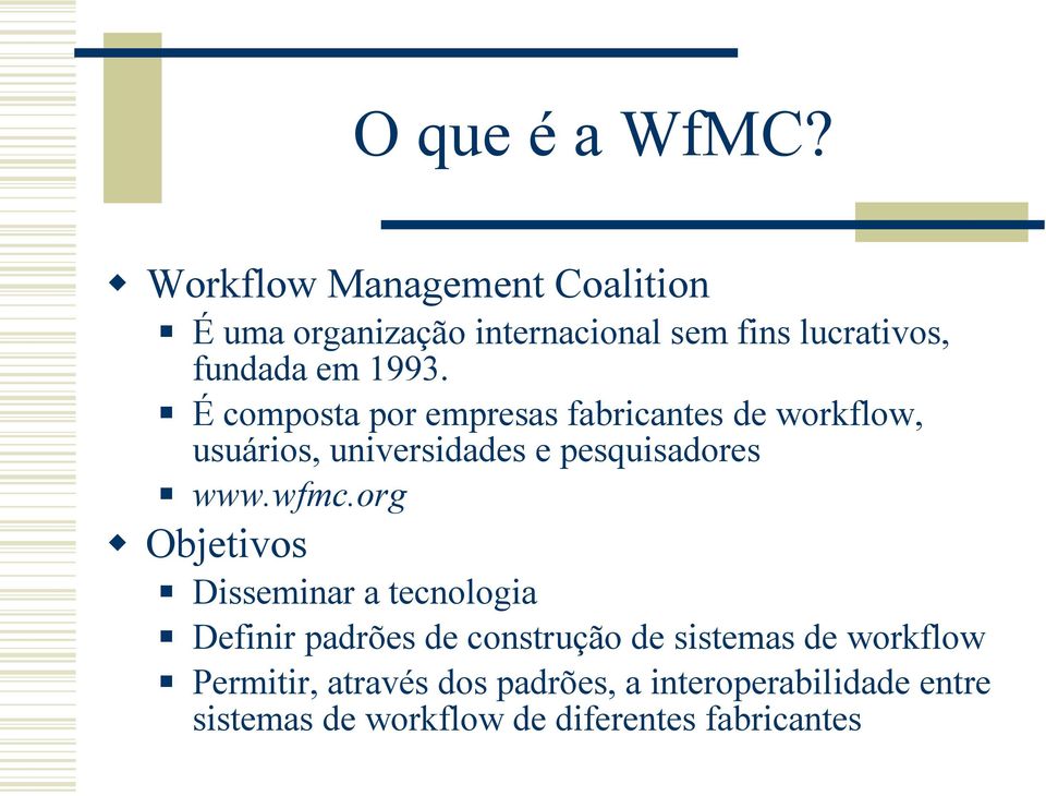 É composta por empresas fabricantes de workflow, usuários, universidades e pesquisadores www.wfmc.