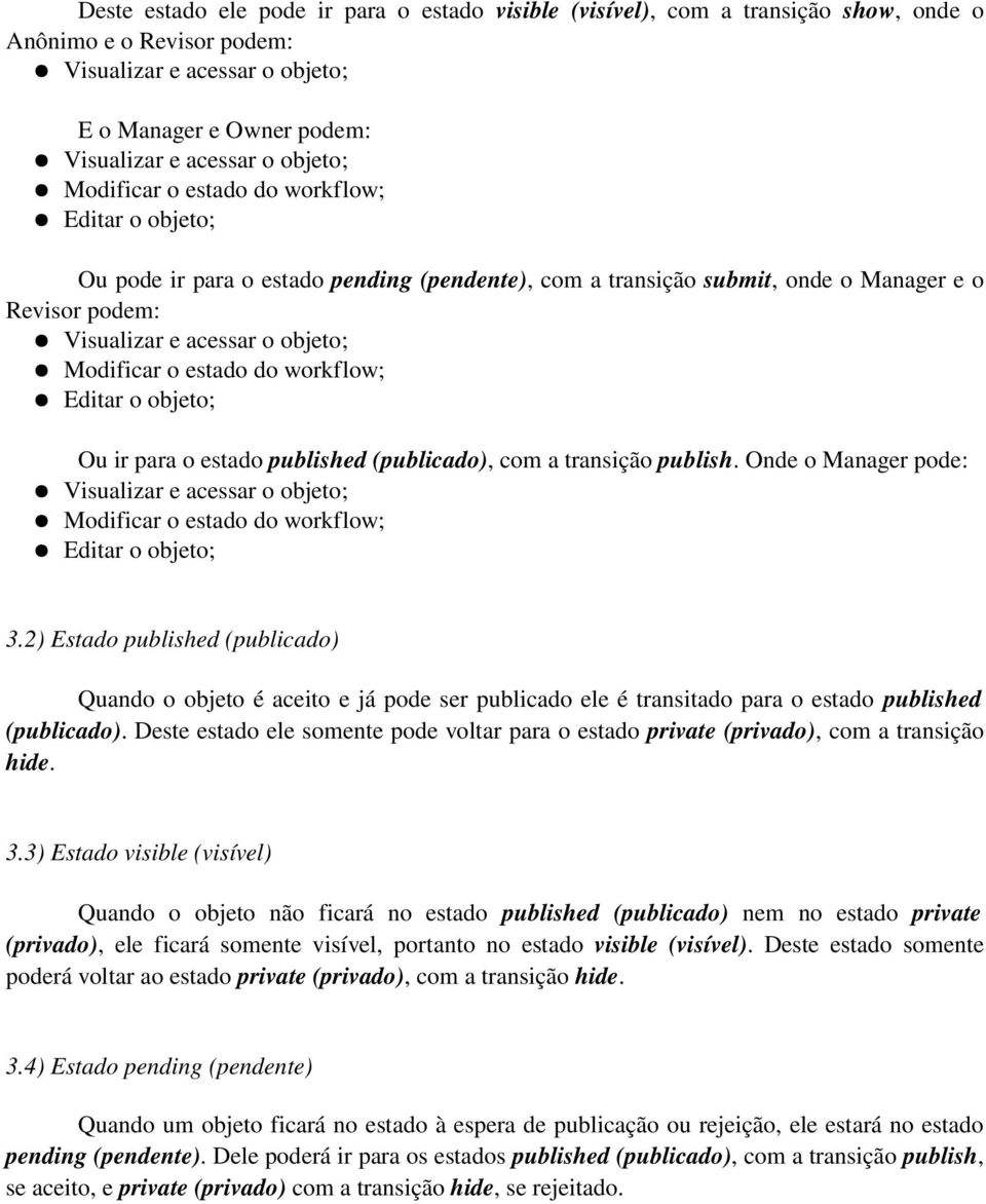 Modificar o estado do workflow; Editar o objeto; Ou ir para o estado published (publicado), com a transição publish.