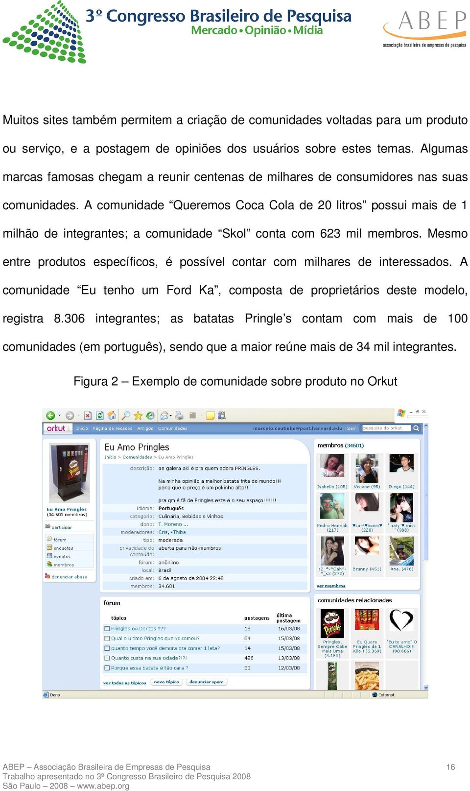 A comunidade Queremos Coca Cola de 20 litros possui mais de 1 milhão de integrantes; a comunidade Skol conta com 623 mil membros.