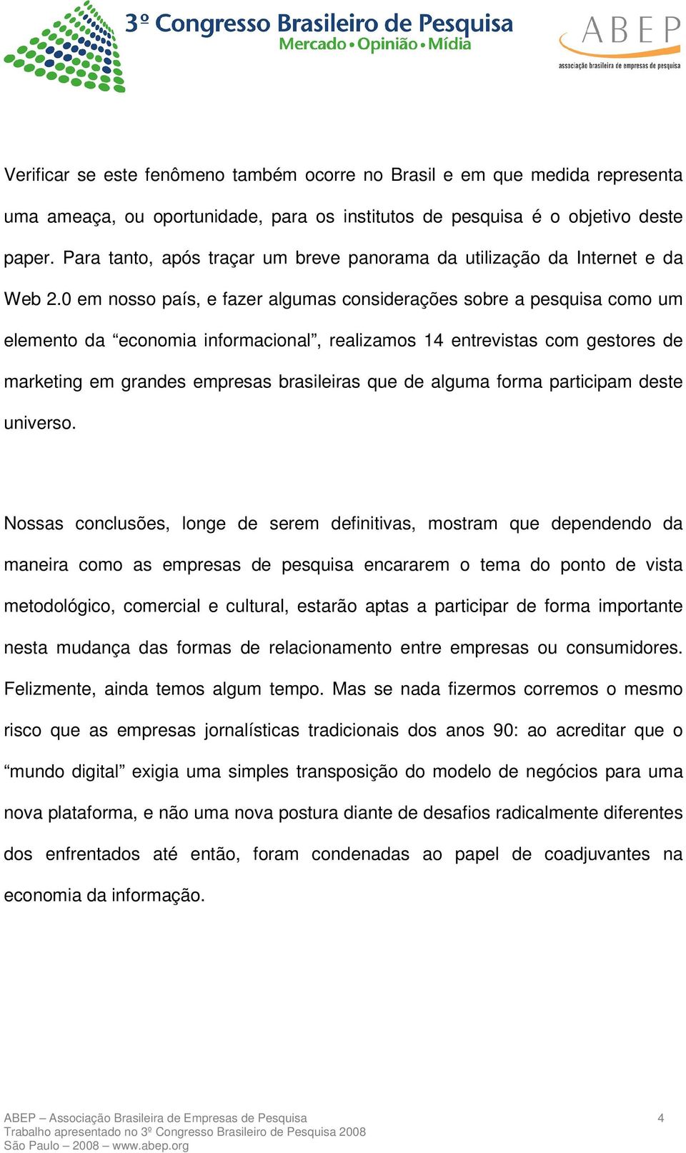 0 em nosso país, e fazer algumas considerações sobre a pesquisa como um elemento da economia informacional, realizamos 14 entrevistas com gestores de marketing em grandes empresas brasileiras que de