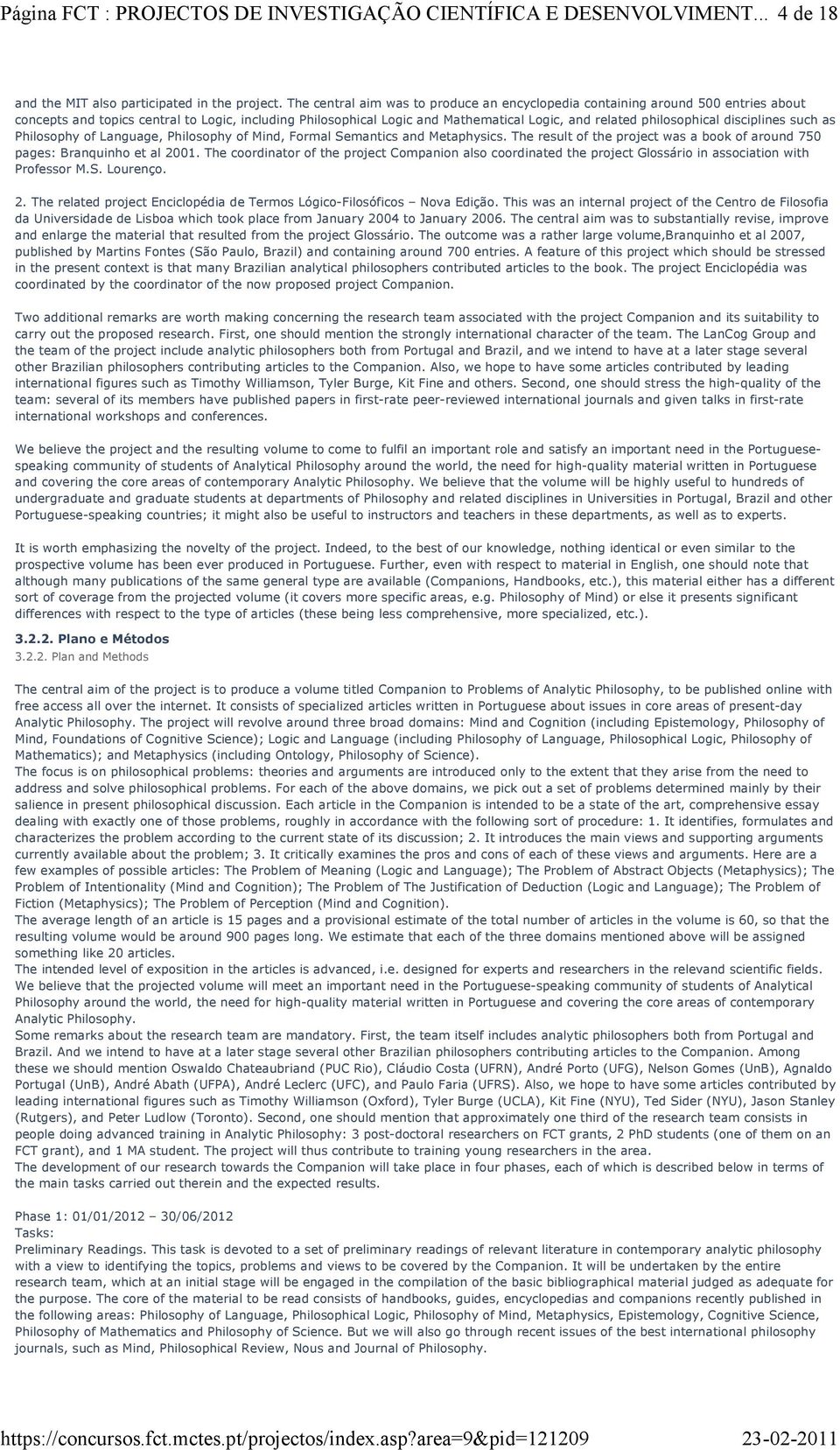 philosophical disciplines such as Philosophy of Language, Philosophy of Mind, Formal Semantics and Metaphysics. The result of the project was a book of around 750 pages: Branquinho et al 2001.