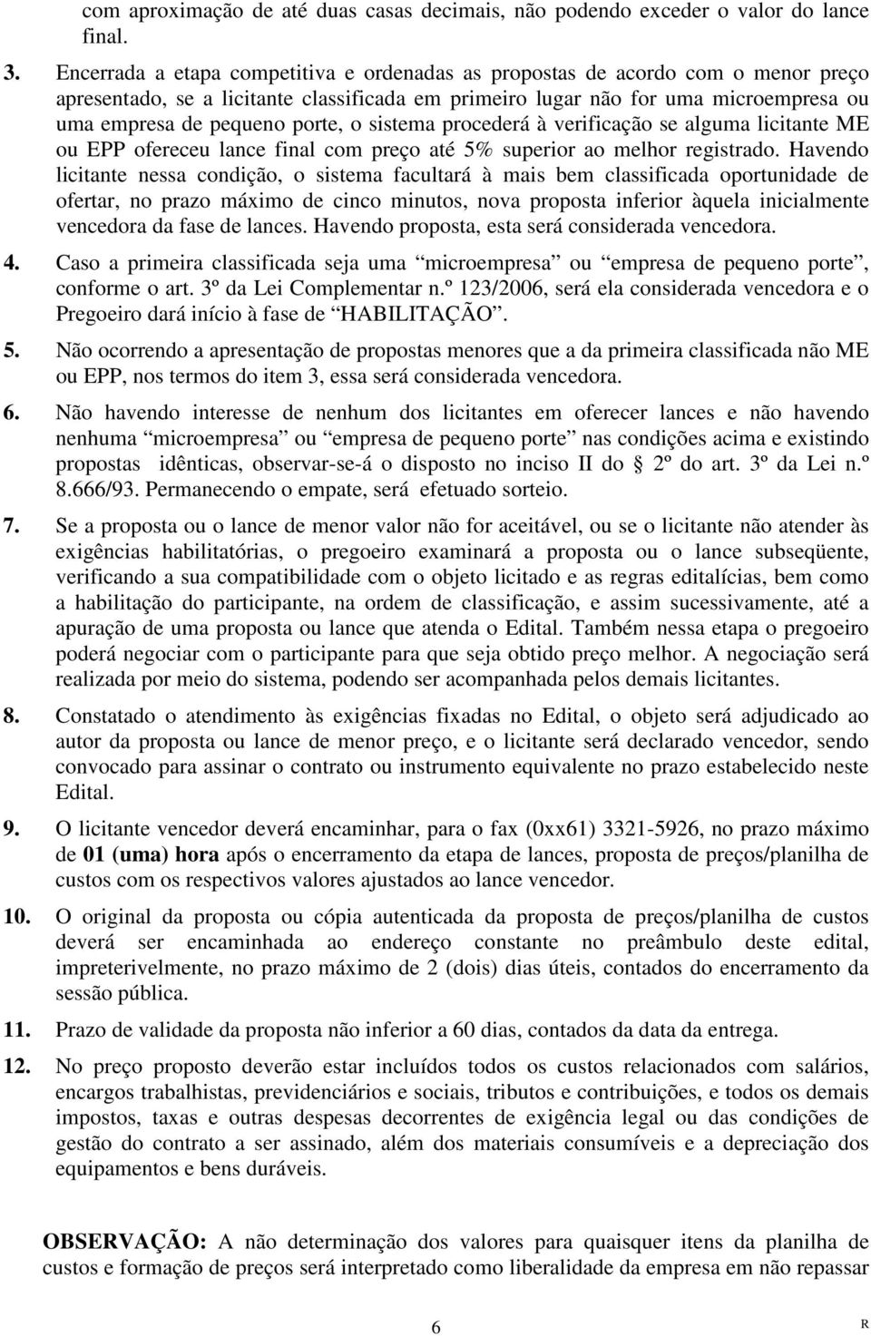 o sistema procederá à verificação se alguma licitante ME ou EPP ofereceu lance final com preço até 5% superior ao melhor registrado.